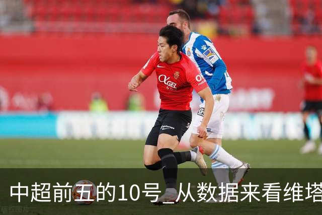 中超前五的10号 从数据来看维塔尔第一最多